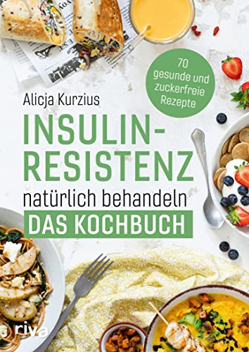 Insulinresistenz natürlich behandeln – Das Kochbuch: 70 gesunde und zuckerfreie Rezepte.
